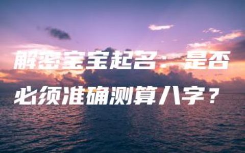 解密宝宝起名：是否必须准确测算八字？