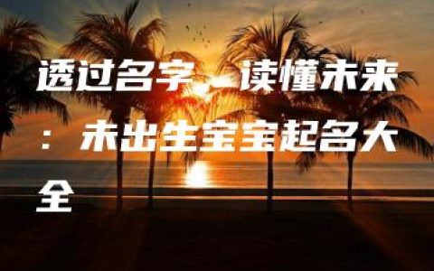 透过名字，读懂未来：未出生宝宝起名大全