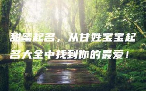 甜蜜起名，从甘姓宝宝起名大全中找到你的最爱！