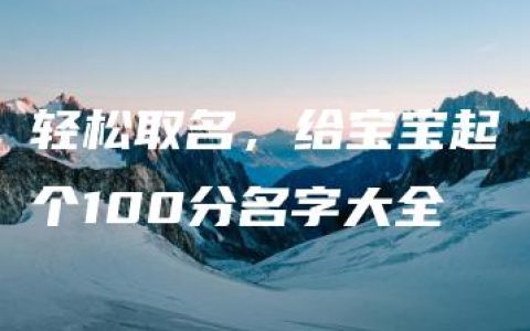 轻松取名，给宝宝起个100分名字大全