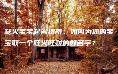 缺火宝宝起名指南：如何为你的宝宝取一个旺火旺财的好名字？