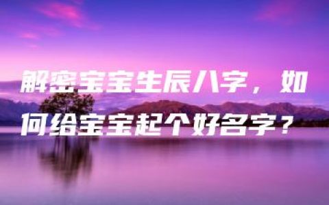 解密宝宝生辰八字，如何给宝宝起个好名字？