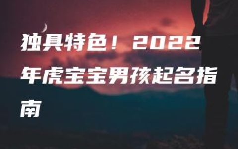 独具特色！2022年虎宝宝男孩起名指南