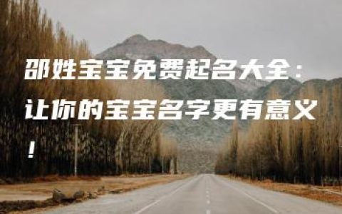 邵姓宝宝免费起名大全：让你的宝宝名字更有意义！