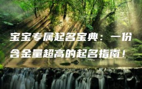 宝宝专属起名宝典：一份含金量超高的起名指南！