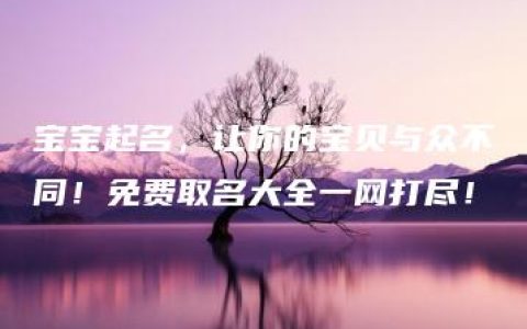 宝宝起名，让你的宝贝与众不同！免费取名大全一网打尽！