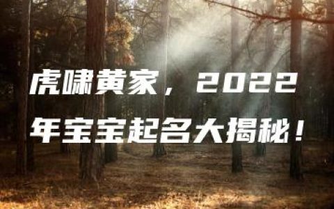 虎啸黄家，2022年宝宝起名大揭秘！