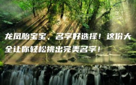 龙凤胎宝宝，名字好选择！这份大全让你轻松挑出完美名字！