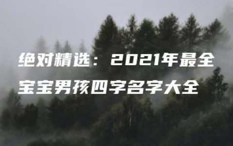 绝对精选：2021年最全宝宝男孩四字名字大全