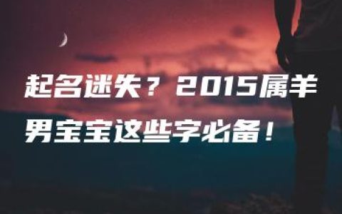 起名迷失？2015属羊男宝宝这些字必备！