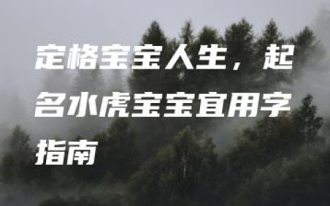 定格宝宝人生，起名水虎宝宝宜用字指南