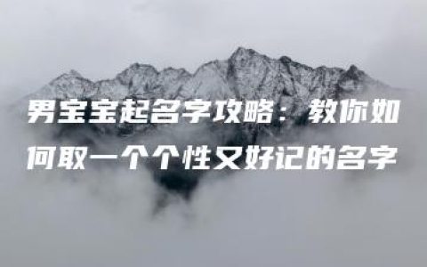 男宝宝起名字攻略：教你如何取一个个性又好记的名字