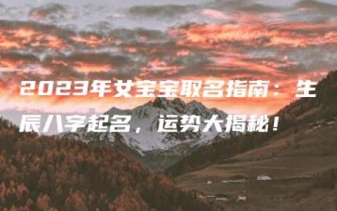 2023年女宝宝取名指南：生辰八字起名，运势大揭秘！