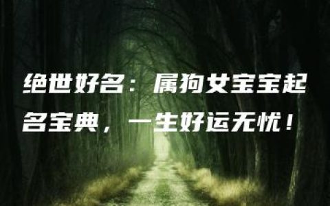 绝世好名：属狗女宝宝起名宝典，一生好运无忧！