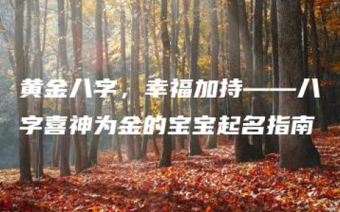 黄金八字，幸福加持——八字喜神为金的宝宝起名指南