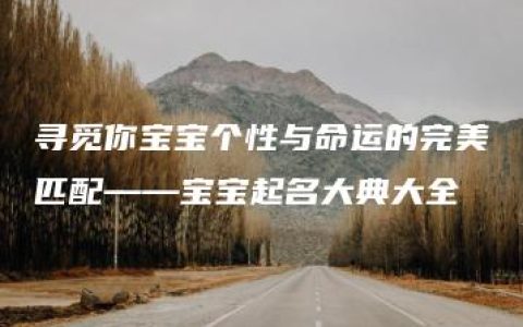 寻觅你宝宝个性与命运的完美匹配——宝宝起名大典大全