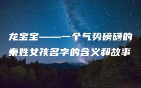 龙宝宝——一个气势磅礴的秦姓女孩名字的含义和故事