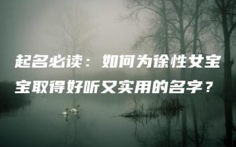 起名必读：如何为徐性女宝宝取得好听又实用的名字？