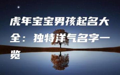 虎年宝宝男孩起名大全：独特洋气名字一览