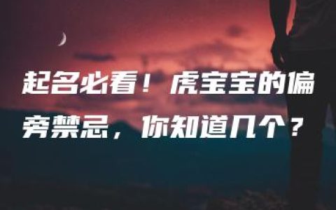 起名必看！虎宝宝的偏旁禁忌，你知道几个？