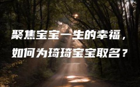 聚焦宝宝一生的幸福，如何为琦琦宝宝取名？