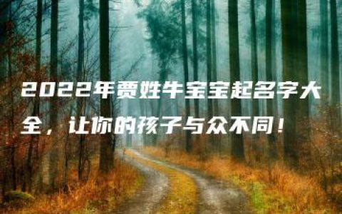 2022年贾姓牛宝宝起名字大全，让你的孩子与众不同！