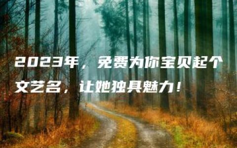 2023年，免费为你宝贝起个文艺名，让她独具魅力！