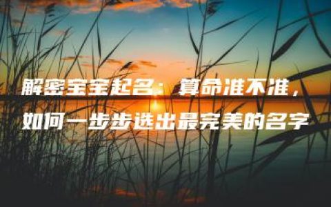 解密宝宝起名：算命准不准，如何一步步选出最完美的名字