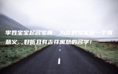 李姓宝宝起名宝典：为你的宝宝起一个有意义、好听且有吉祥寓意的名字！