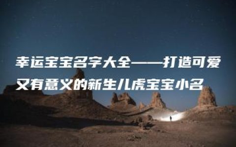 幸运宝宝名字大全——打造可爱又有意义的新生儿虎宝宝小名