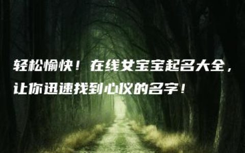 轻松愉快！在线女宝宝起名大全，让你迅速找到心仪的名字！