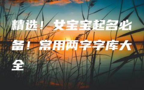 精选！女宝宝起名必备！常用两字字库大全