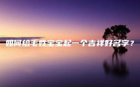 如何给毛姓宝宝起一个吉祥好名字？