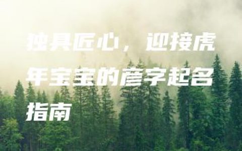 独具匠心，迎接虎年宝宝的彦字起名指南