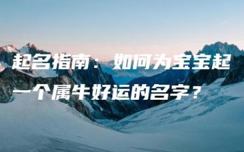 起名指南：如何为宝宝起一个属牛好运的名字？