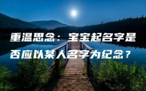 重温思念：宝宝起名字是否应以某人名字为纪念？