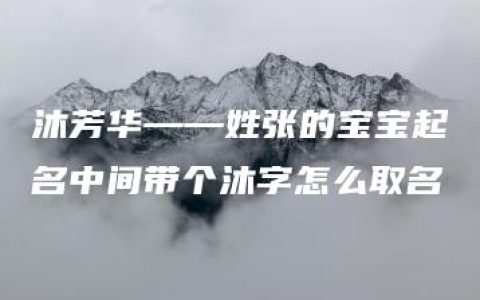 沐芳华——姓张的宝宝起名中间带个沐字怎么取名