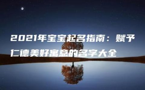 2021年宝宝起名指南：赋予仁德美好寓意的名字大全