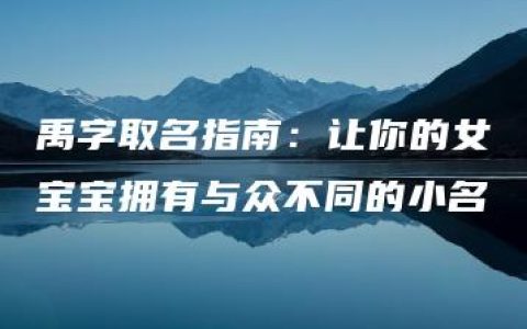 禹字取名指南：让你的女宝宝拥有与众不同的小名