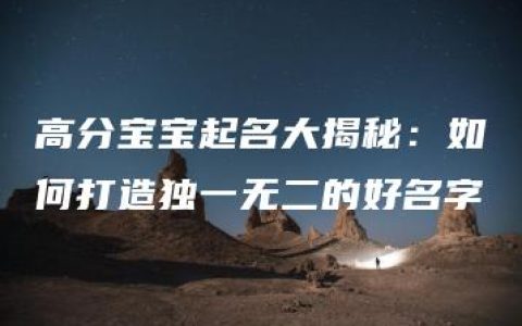 高分宝宝起名大揭秘：如何打造独一无二的好名字