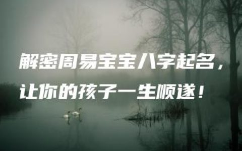 解密周易宝宝八字起名，让你的孩子一生顺遂！