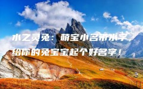 水之灵兔：萌宝小名带水字，给你的兔宝宝起个好名字！