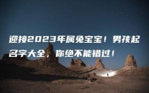 迎接2023年属兔宝宝！男孩起名字大全，你绝不能错过！