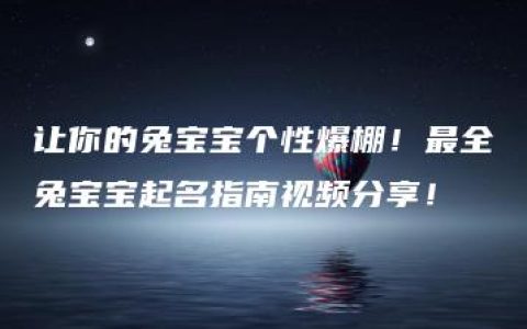 让你的兔宝宝个性爆棚！最全兔宝宝起名指南视频分享！