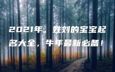 2021年，姓刘的宝宝起名大全，牛年最新必备！