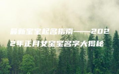 最新宝宝起名指南——2022年正月女宝宝名字大揭秘