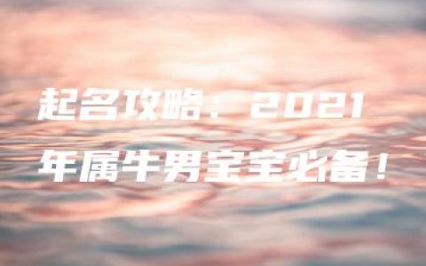 起名攻略：2021年属牛男宝宝必备！