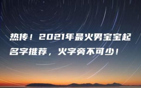 热传！2021年最火男宝宝起名字推荐，火字旁不可少！