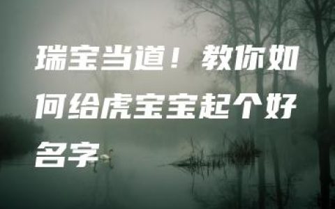 瑞宝当道！教你如何给虎宝宝起个好名字