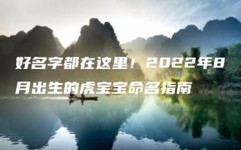 好名字都在这里！2022年8月出生的虎宝宝命名指南